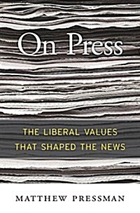 On Press: The Liberal Values That Shaped the News (Hardcover)