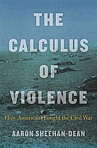 The Calculus of Violence: How Americans Fought the Civil War (Hardcover)