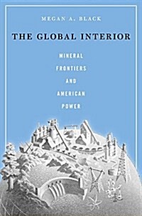 The Global Interior: Mineral Frontiers and American Power (Hardcover)