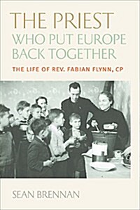 The Priest Who Put Europe Back Together: The Life of Father Fabian Flynn, Cp (Paperback)