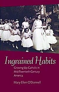 Ingrained Habits: Growing Up Catholic in Mid-Twentieth-Century America (Hardcover)