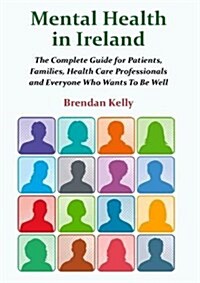 Mental Health in Ireland: The Complete Guide for Patients, Families, Health Care Professionals (Paperback)