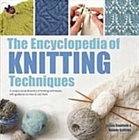 The Encyclopedia of Knitting Techniques : A Unique Visual Directory of Knitting Techniques, with Guidance on How to Use Them (Paperback)