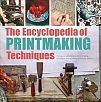 The Encyclopedia of Printmaking Techniques : A Unique Visual Directory of Printmaking Techniques, with Guidance on How to Use Them (Paperback)