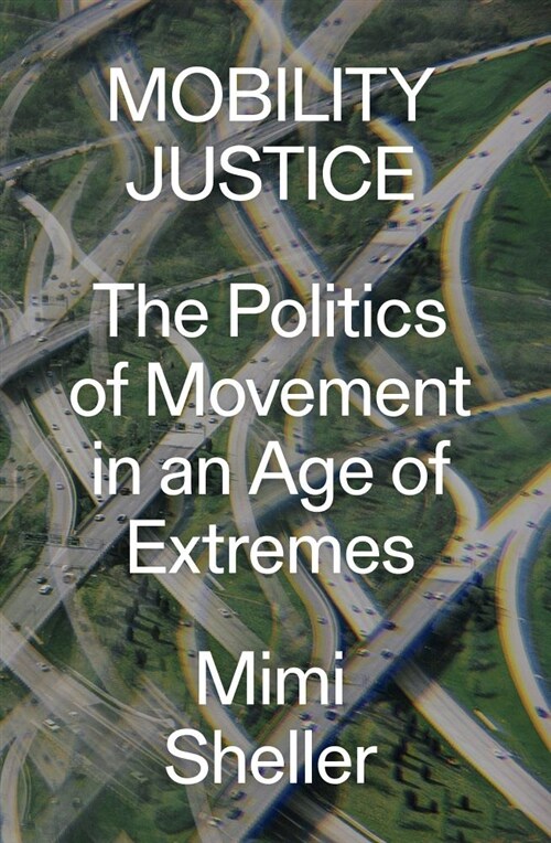 Mobility Justice : The Politics of Movement in An Age of Extremes (Hardcover)