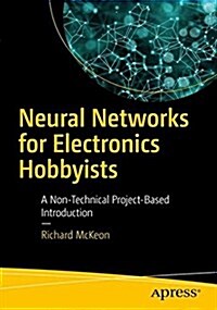 Neural Networks for Electronics Hobbyists: A Non-Technical Project-Based Introduction (Paperback)