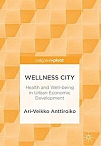 Wellness City: Health and Well-Being in Urban Economic Development (Hardcover, 2018)