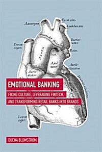 Emotional Banking: Fixing Culture, Leveraging Fintech, and Transforming Retail Banks Into Brands (Hardcover, 2018)