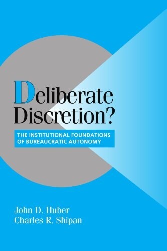 Deliberate Discretion? : The Institutional Foundations of Bureaucratic Autonomy (Paperback)