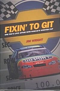Fixin to Git: One Fans Love Affair with NASCARs Winston Cup (Hardcover)