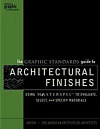 The Graphic Standards Guide to Architectural Finishes: Using Masterspec to Evaluate, Select, and Specify Materials (Hardcover)