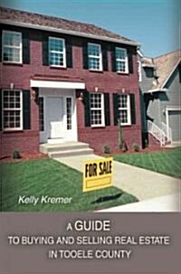 A Guide to Buying and Selling Real Estate in Tooele County (Paperback)
