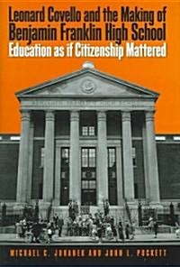 Leonard Covello and the Making of Benjamin Franklin High School: Education as If Citizenship Mattered (Hardcover)