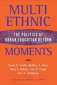Multiethnic Moments: The Politics of Urban Education Reform (Paperback)