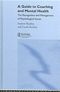 A Guide to Coaching and Mental Health : The Recognition and Management of Psychological Issues (Hardcover)