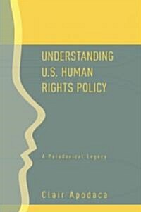 Understanding U.S. Human Rights Policy : A Paradoxical Legacy (Paperback)