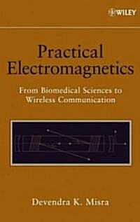 Practical Electromagnetics: From Biomedical Sciences to Wireless Communication (Hardcover)