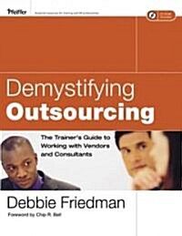 Demystifying Outsourcing: The Trainers Guide to Working with Vendors and Consultants [With CDROM] [With CDROM] (Paperback)