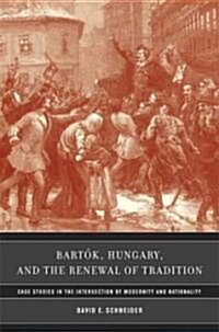 Bartok, Hungary, and the Renewal of Tradition: Case Studies in the Intersection of Modernity and Nationality Volume 5 (Hardcover)