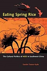 Eating Spring Rice: The Cultural Politics of AIDS in Southwest China (Paperback)