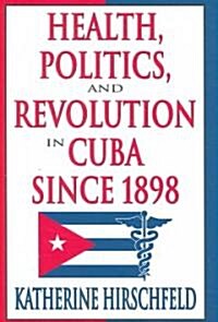 Health, Politics, and Revolution in Cuba Since 1898 (Hardcover)
