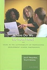 Where Do We Go from Here?: Issues in the Sustainability of Professional Development School Partnerships (Paperback)