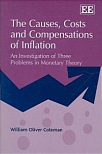 The Causes, Costs and Compensations of Inflation : An Investigation of Three Problems in Monetary Theory (Hardcover)