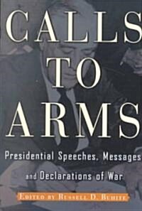 Calls to Arms: Presidential Speeches, Messages, and Declarations of War (Paperback)