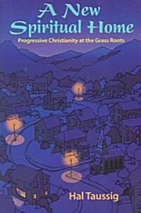 A New Spiritual Home: Progressive Christianity at the Grass Roots (Paperback)