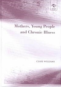 Mothers, Young People and Chronic Illness (Hardcover)