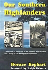 Our Southern Highlanders: A Narrative of Adventure in the Southern Appalachians and a Study of Life Among the Mountaineers (Paperback, Enlarged)