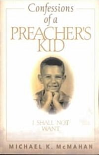 Confessions of a Preachers Kid: I Shall Not Want (Paperback)
