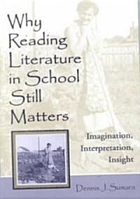 Why Reading Literature in School Still Matters: Imagination, Interpretation, Insight (Paperback)