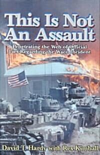 This is Not an Assault: Penetrating the Web of Official Lies Regarding the Waco Incident (Hardcover)
