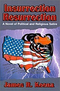 Insurrection Resurrection: A Novel of Political and Religious Satire (Hardcover)