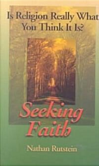 Seeking Faith: Is Religion Really What You Think It Is? (Paperback)