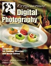Professional Digital Photography: Techniques for Lighting, Shooting, and Image Editing (Paperback)
