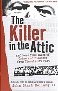 The Killer in the Attic: And More Tales of Crime and Disaster from Clevelands Past (Paperback)