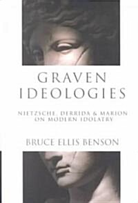 Graven Ideologies: Nietzsche, Derrida Marion on Modern Idolatry (Paperback)
