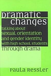 Dramatic Changes: Talking about Sexual Orientation and Gender Identity with High School Students Through Drama (Paperback)
