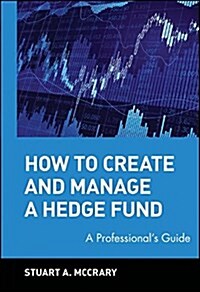 How to Create and Manage a Hedge Fund: A Professionals Guide (Hardcover)