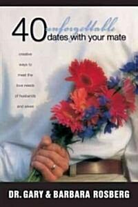 40 Unforgettable Dates with Your Mate: Creative Ways to Meet the Love Needs of Husbands and Wives (Paperback)