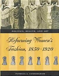 Reforming Womens Fashion, 1850-1920: Politics, Health and Art (Hardcover)