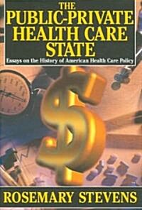 The Public-private Health Care State : Essays on the History of American Health Care Policy (Hardcover)