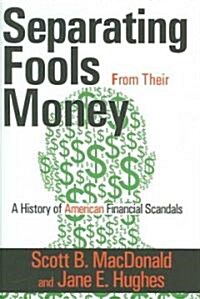 Separating Fools from Their Money : A History of American Financial Scandals (Hardcover)