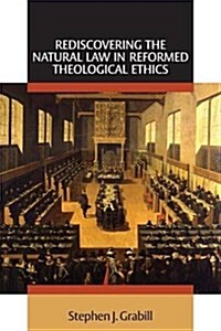 Rediscovering the Natural Law in Reformed Theological Ethics (Paperback)