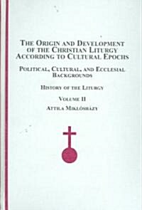 The Origin And Development of the Christian Liturgy According to Cultural Epochs (Hardcover)