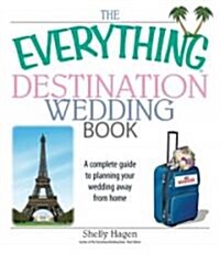 The Everything Destination Wedding Book: A Complete Guide to Planning Your Wedding Away from Home (Paperback)