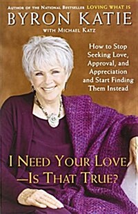[중고] I Need Your Love - Is That True?: How to Stop Seeking Love, Approval, and Appreciation and Start Finding Them Instead (Paperback)