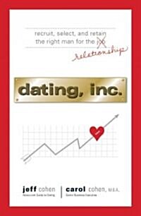 Dating, Inc.: Recruit, Select, and Retain the Right Man for a Relationship (Paperback)